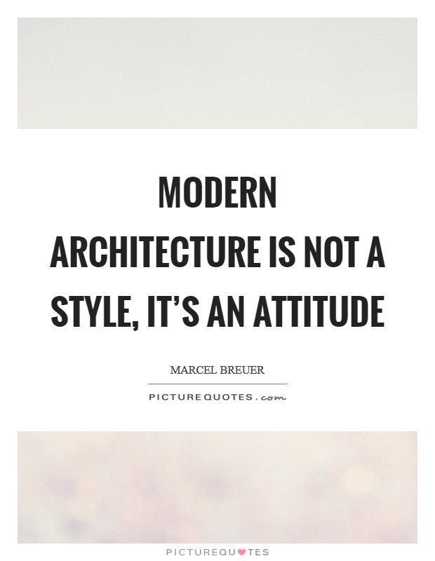 Modern architecture is not a style, it's an attitude Picture Quote #1