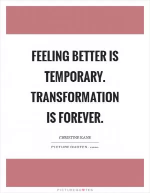 Feeling better is temporary. Transformation is forever Picture Quote #1