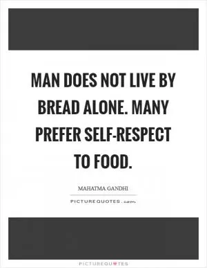 Man does not live by bread alone. Many prefer self-respect to food Picture Quote #1
