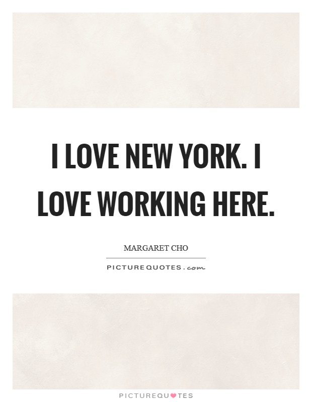 I love New York. I love working here Picture Quote #1