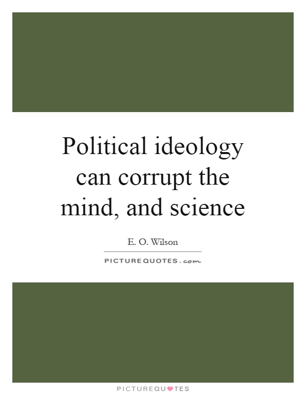 Political ideology can corrupt the mind, and science Picture Quote #1
