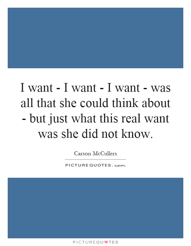 I want - I want - I want - was all that she could think about - but just what this real want was she did not know Picture Quote #1