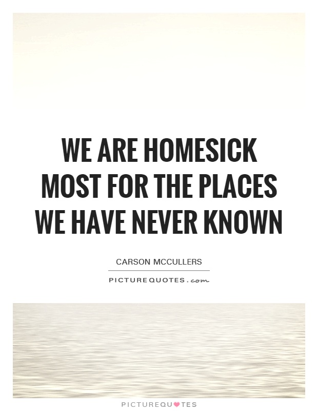 We are homesick most for the places we have never known Picture Quote #1