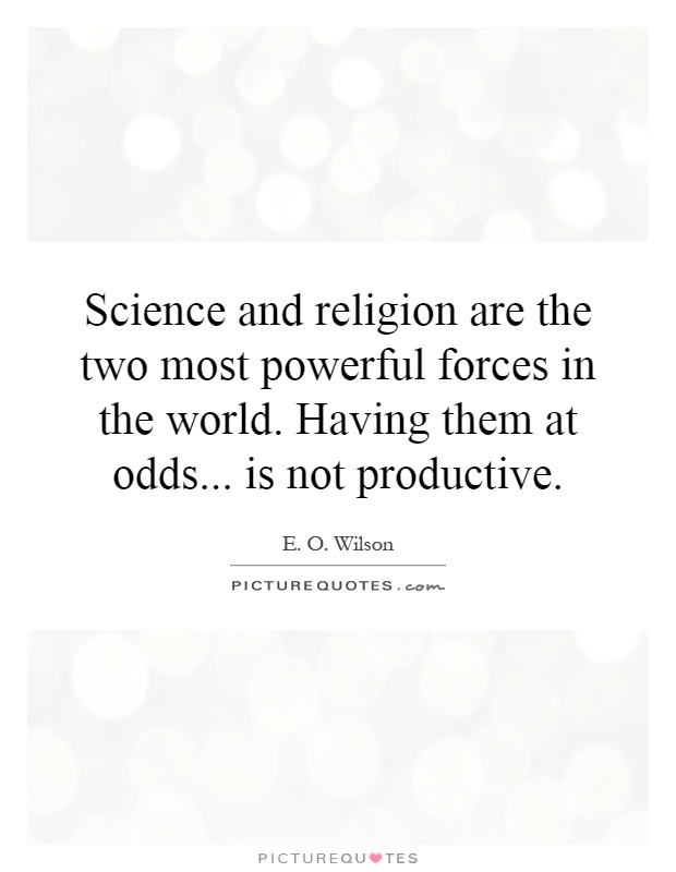 Science and religion are the two most powerful forces in the world. Having them at odds... is not productive Picture Quote #1