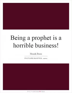 Being a prophet is a horrible business! Picture Quote #1