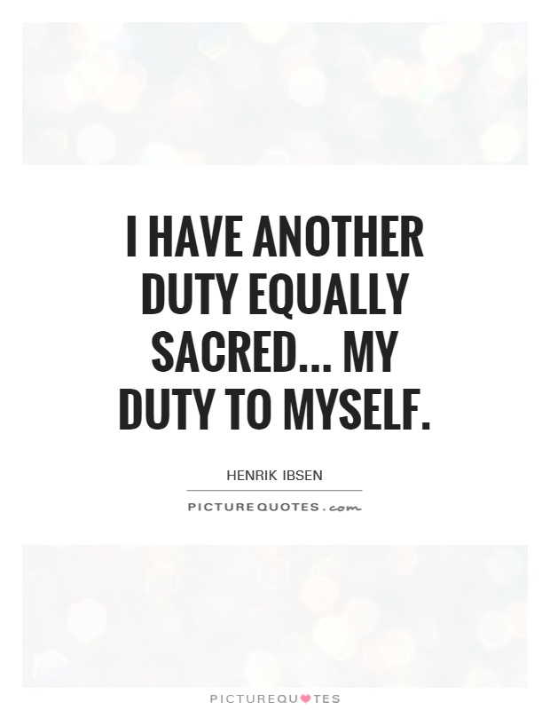 I have another duty equally sacred... My duty to myself Picture Quote #1