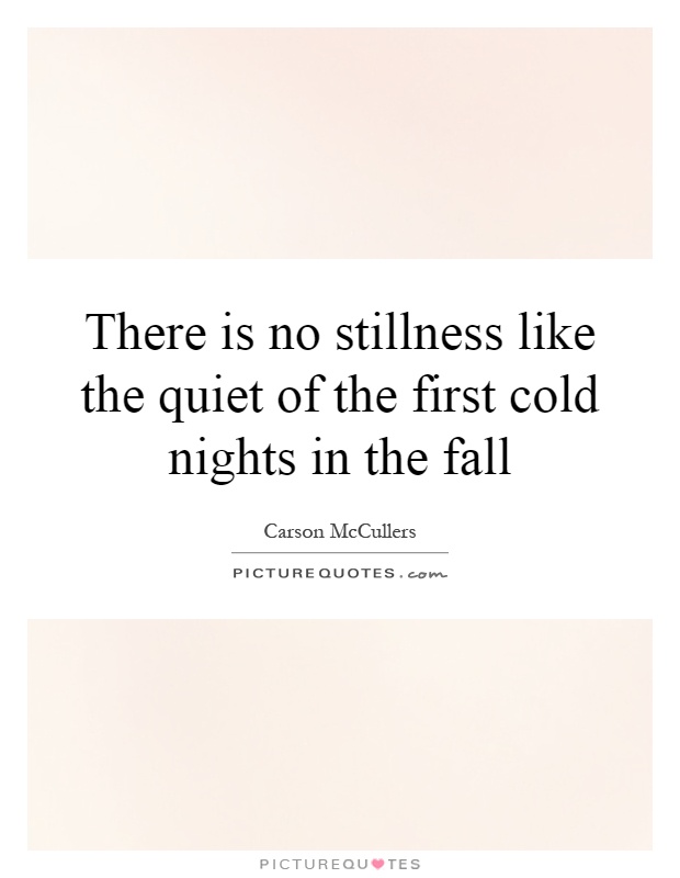 There is no stillness like the quiet of the first cold nights in the fall Picture Quote #1