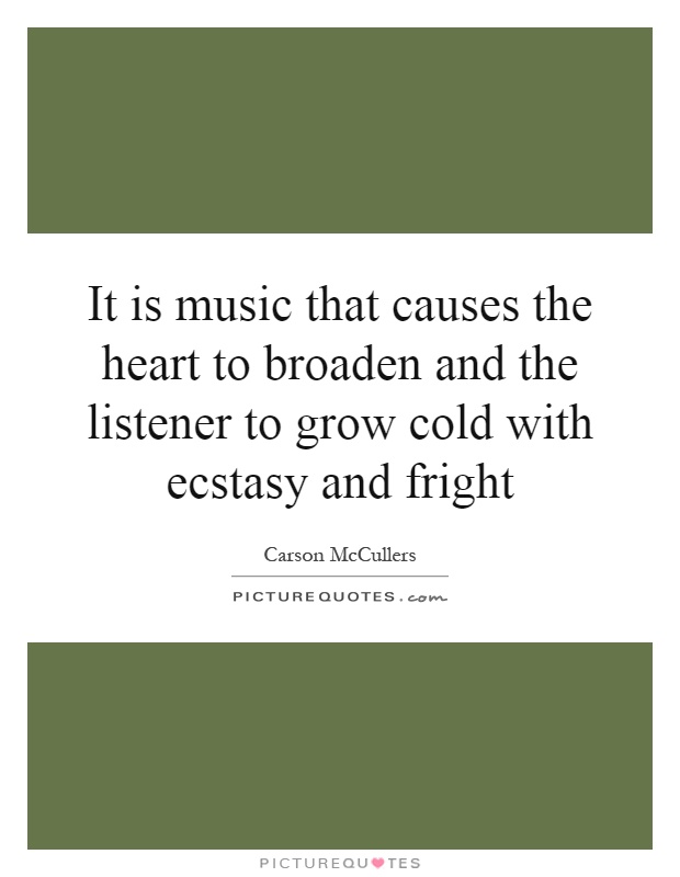 It is music that causes the heart to broaden and the listener to grow cold with ecstasy and fright Picture Quote #1