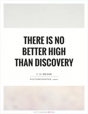 There is no better high than discovery Picture Quote #1