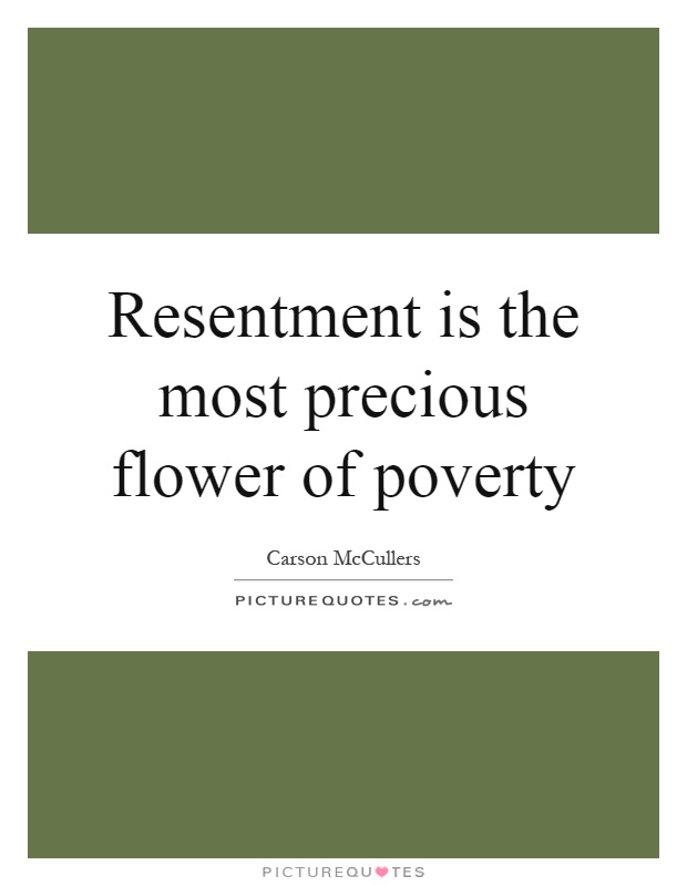 Resentment is the most precious flower of poverty Picture Quote #1