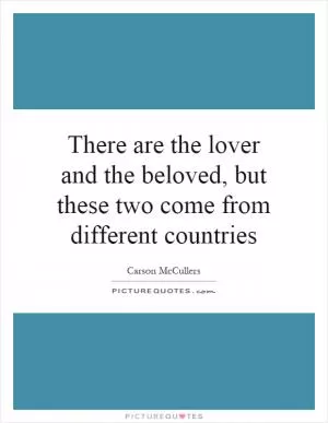 There are the lover and the beloved, but these two come from different countries Picture Quote #1