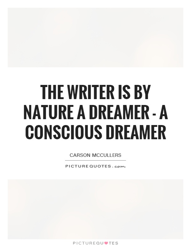 The writer is by nature a dreamer - a conscious dreamer Picture Quote #1