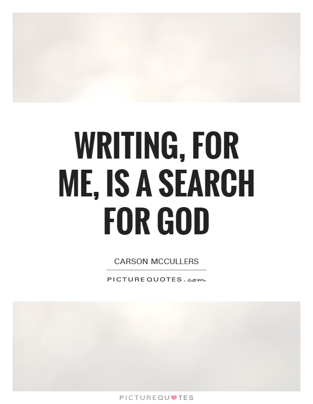 Writing, for me, is a search for God Picture Quote #1