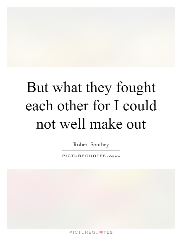 But what they fought each other for I could not well make out Picture Quote #1