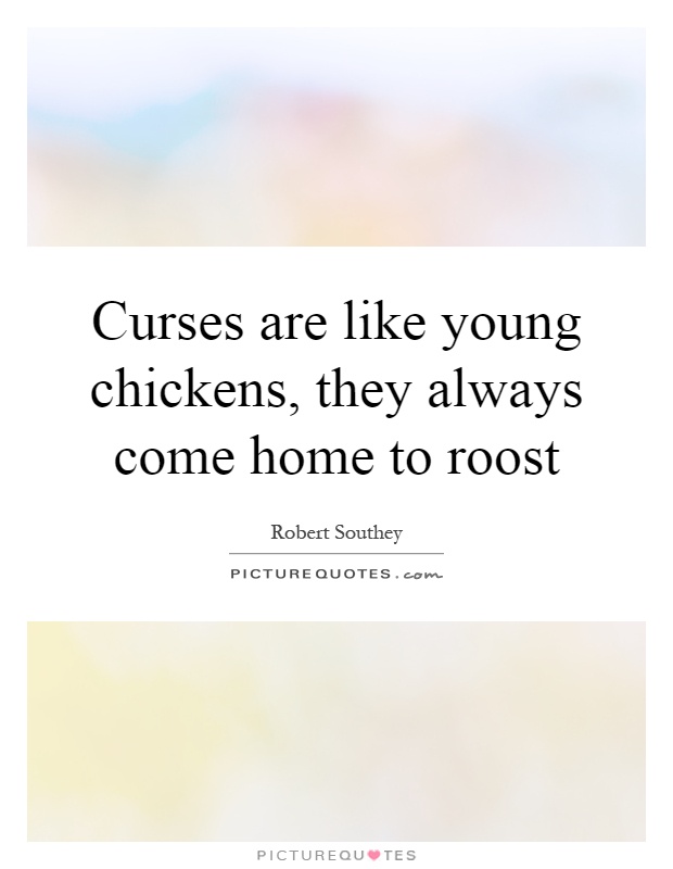 Curses are like young chickens, they always come home to roost Picture Quote #1