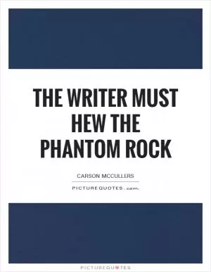 The writer must hew the phantom rock Picture Quote #1