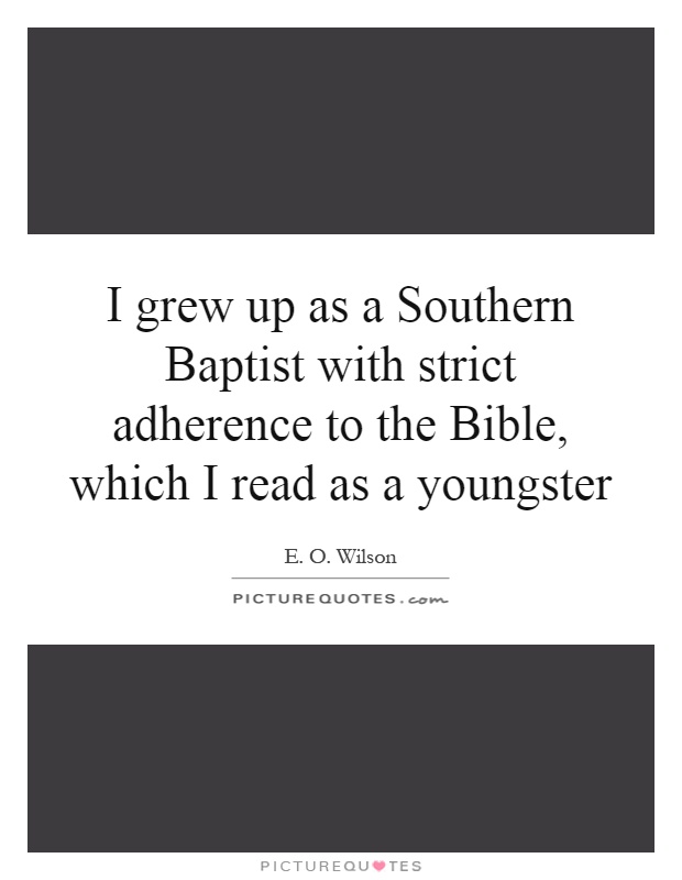 I grew up as a Southern Baptist with strict adherence to the Bible, which I read as a youngster Picture Quote #1