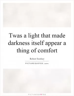 Twas a light that made darkness itself appear a thing of comfort Picture Quote #1