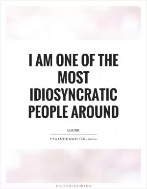 I am one of the most idiosyncratic people around Picture Quote #1