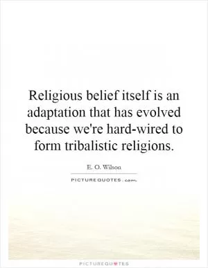 Religious belief itself is an adaptation that has evolved because we're hard-wired to form tribalistic religions Picture Quote #1