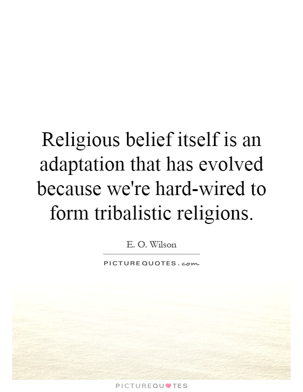 Religious belief itself is an adaptation that has evolved because we're hard-wired to form tribalistic religions Picture Quote #1