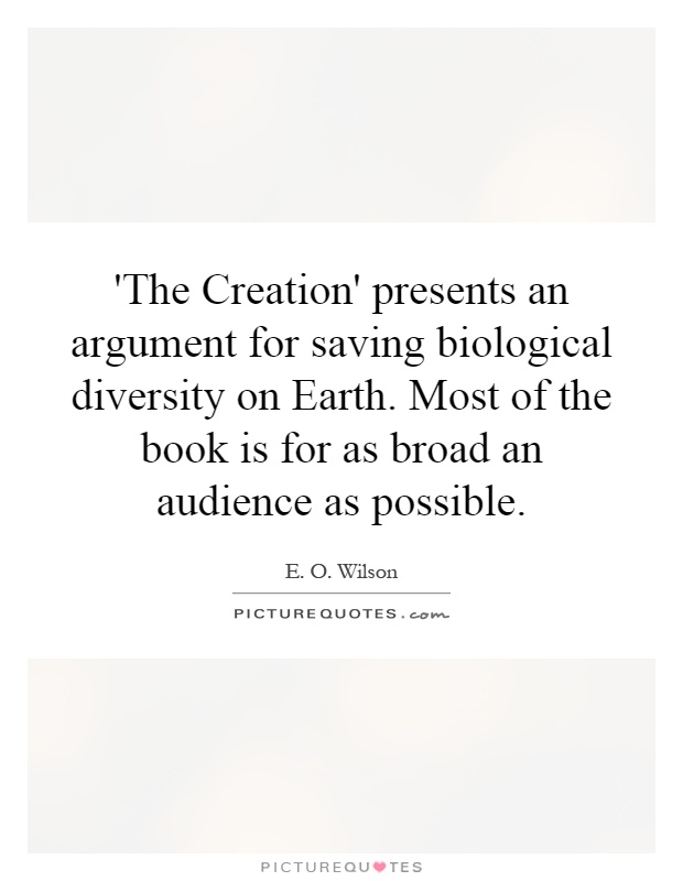 'The Creation' presents an argument for saving biological diversity on Earth. Most of the book is for as broad an audience as possible Picture Quote #1