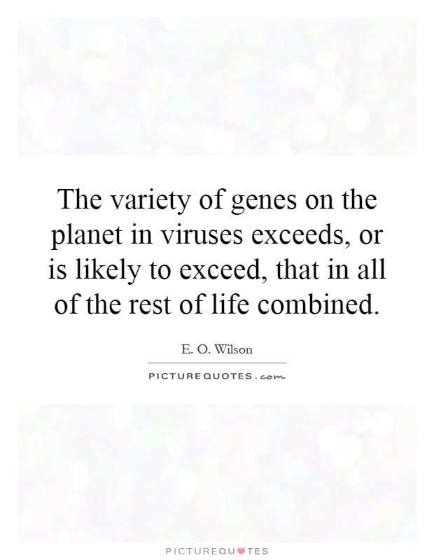 The variety of genes on the planet in viruses exceeds, or is likely to exceed, that in all of the rest of life combined Picture Quote #1