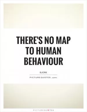 There's no map to human behaviour Picture Quote #1