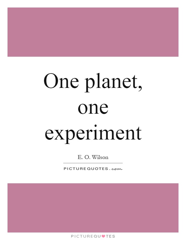 One planet, one experiment Picture Quote #1