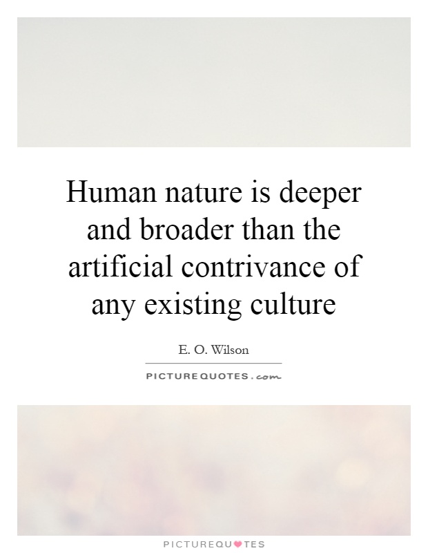 Human nature is deeper and broader than the artificial contrivance of any existing culture Picture Quote #1