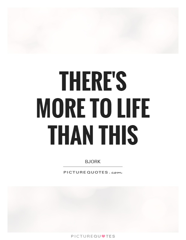 There's more to Life than this Picture Quote #1