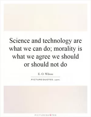 Science and technology are what we can do; morality is what we agree we should or should not do Picture Quote #1