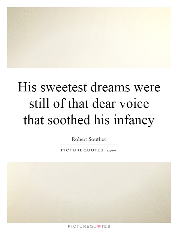 His sweetest dreams were still of that dear voice that soothed his infancy Picture Quote #1
