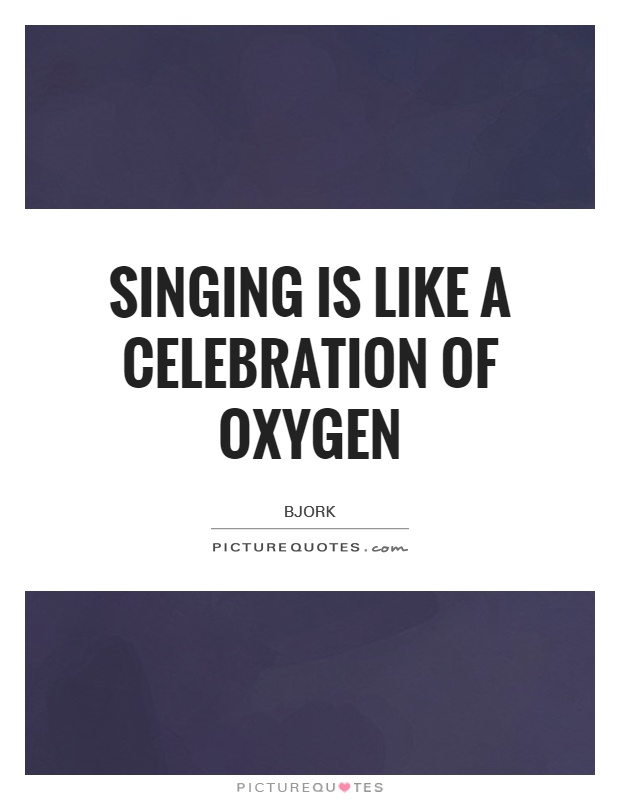 Singing is like a celebration of oxygen Picture Quote #1