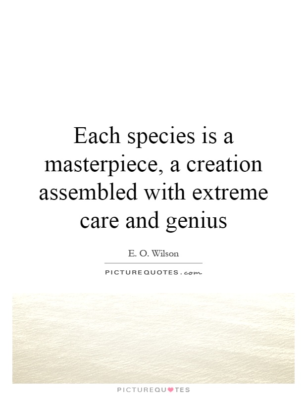 Each species is a masterpiece, a creation assembled with extreme care and genius Picture Quote #1