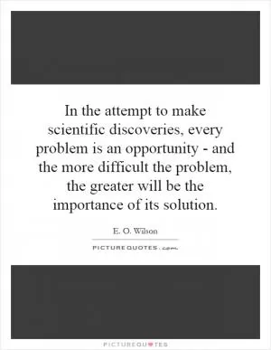 In the attempt to make scientific discoveries, every problem is an opportunity - and the more difficult the problem, the greater will be the importance of its solution Picture Quote #1
