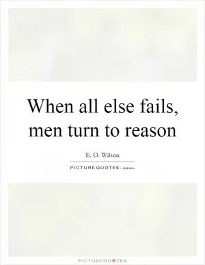 When all else fails, men turn to reason Picture Quote #1