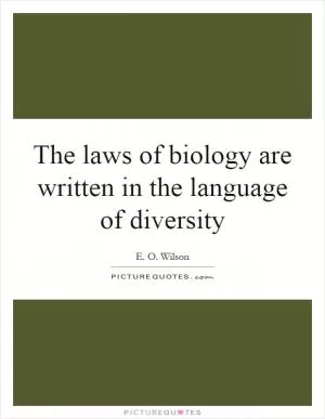 The laws of biology are written in the language of diversity Picture Quote #1