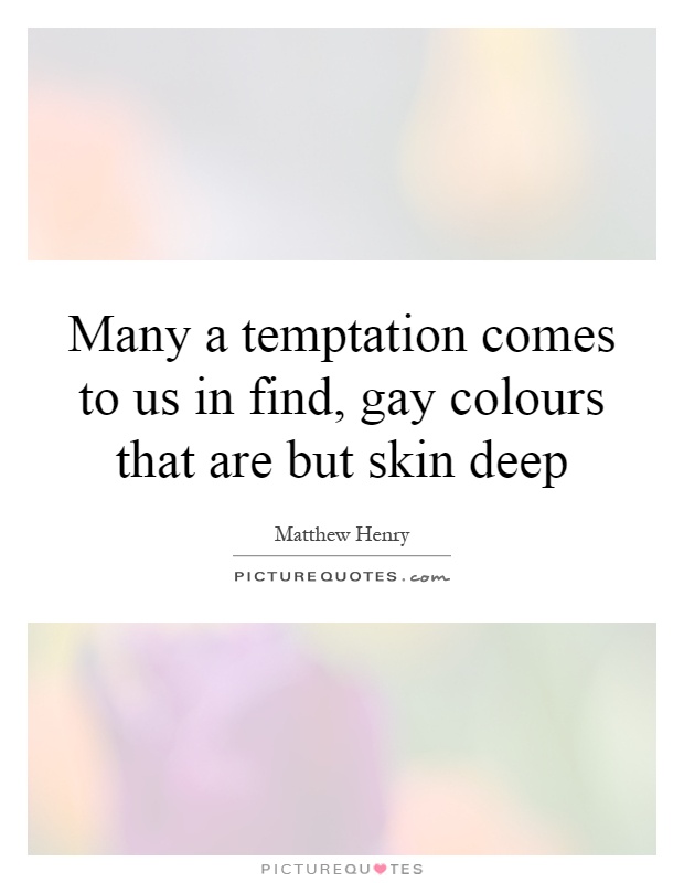 Many a temptation comes to us in find, gay colours that are but skin deep Picture Quote #1