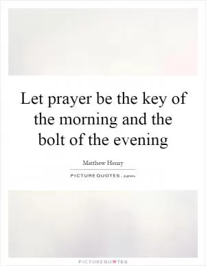 Let prayer be the key of the morning and the bolt of the evening Picture Quote #1