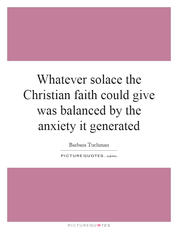 Whatever solace the Christian faith could give was balanced by the anxiety it generated Picture Quote #1
