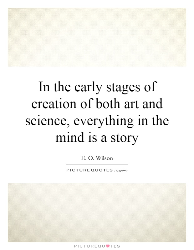 In the early stages of creation of both art and science, everything in the mind is a story Picture Quote #1