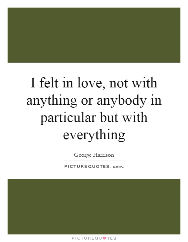 I felt in love, not with anything or anybody in particular but with everything Picture Quote #1