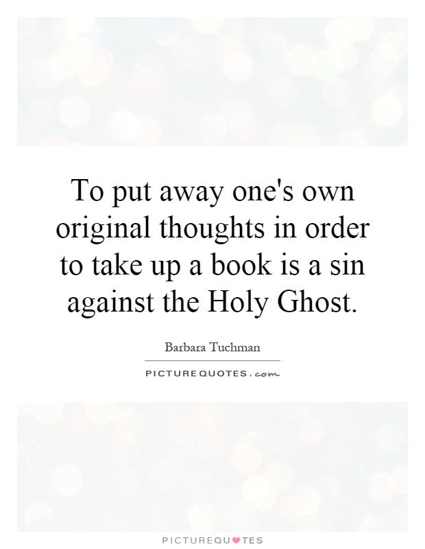 To put away one's own original thoughts in order to take up a book is a sin against the Holy Ghost Picture Quote #1