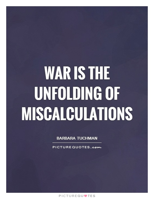 War is the unfolding of miscalculations Picture Quote #1