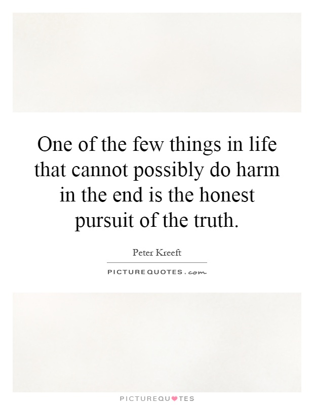 One of the few things in life that cannot possibly do harm in the end is the honest pursuit of the truth Picture Quote #1