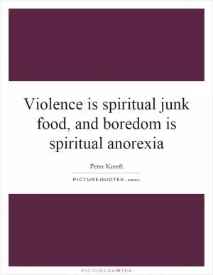Violence is spiritual junk food, and boredom is spiritual anorexia Picture Quote #1