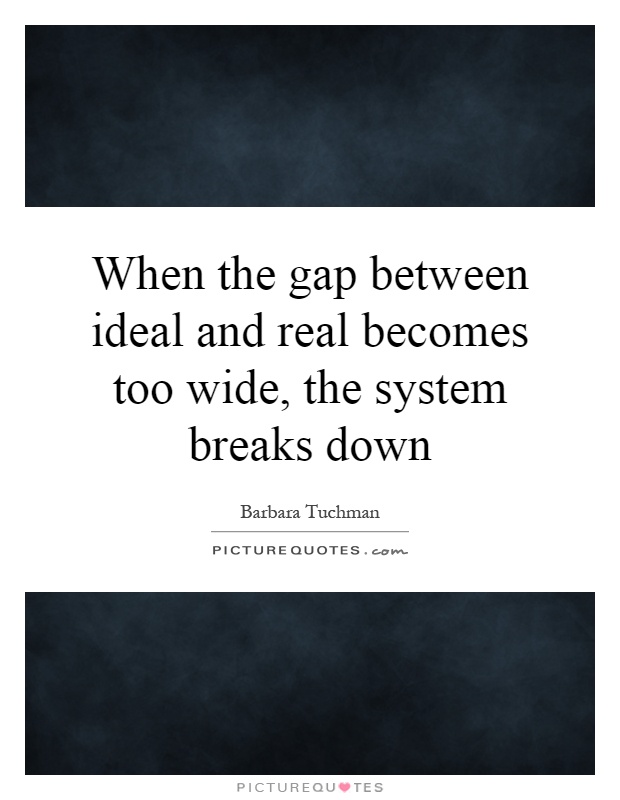 When the gap between ideal and real becomes too wide, the system breaks down Picture Quote #1