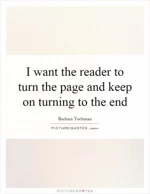 I want the reader to turn the page and keep on turning to the end Picture Quote #1