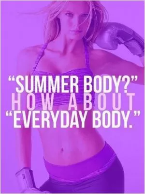 Summer body? how about everyday body Picture Quote #1